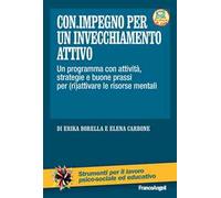 Con.impegno per un invecchiamento attivo. Un programma con attività, strategie e buone prassi per (ri)attivare le risorse mentali. Con Contenuto digitale per accesso online