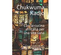 Con la cucina africana per una vita sana: Il gusto esotico del cibo sano. Ricette gustose e poco usate.