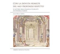 Con la dovuta humiltà del mio profondo rispetto. Le lettere della famiglia Scarlatti ad Annibale Albani