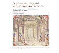 Con la dovuta humiltà del mio profondo rispetto. Le lettere della famiglia Scarlatti ad Annibale Albani