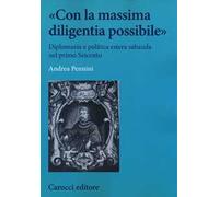 «Con la massima diligentia possibile». Diplomazia e politica estera sabauda nel primo Seicento