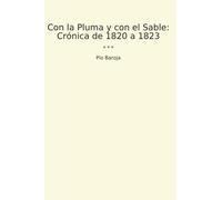 Con la Pluma y con el Sable: Crónica de 1820 a 1823 (Classic Books) (Spanish Edition)