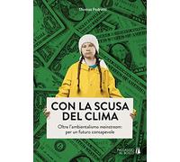 Con la scusa del clima. Oltre l'ambientalismo mainstream: per un futuro consapevole