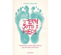 Con la terra sotto i piedi. Camminare scalzi nella natura per fare bene al...