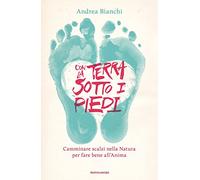 Con la terra sotto i piedi. Camminare scalzi nella natura per fare bene all'anima