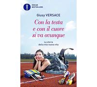 Con la testa e con il cuore si va ovunque. La storia della mia nuova vita