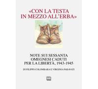 «Con la testa in mezzo all’erba». Note sui sessanta omegnesi caduti per la libertà. 1943-1945