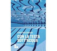Con la testa sott'acqua. Il mondo visto da chi nuota