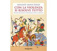 Con la violenza si risolve tutto – ovvero quando la diplomazia getta la spugna – DeAgostini