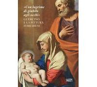 «Con lagrime di giubilo agli occhi». Guercino e la pittura ferrarese