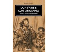 Con l'arte e con l'inganno. Maghi e magie nel medioevo