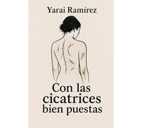 Con las cicatrices bien puestas: Una historia de resiliencia, maternidad y sanación.