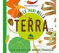 Con le mani nella terra alla scoperta del mondo vegetale. Ediz. illustrata