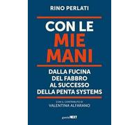 Con le mie mani. Dalla fucina del fabbro al successo della Penta Systems