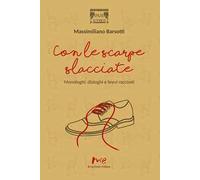 Con le scarpe slacciate. Monologhi, dialoghi e brevi racconti