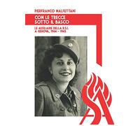 Con le trecce sotto al basco. Le ausiliarie della R.S.I. a Genova, 1944-1945