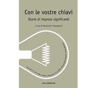 Con le vostre chiavi. Storie di imprese significanti