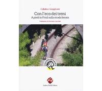 Con l'eco dei treni. A piedi in Friuli sulla strada ferrata