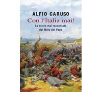 Con l'Italia mai! La storia mai raccontata dei Mille del papa