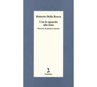 Con lo sguardo alla luna. Percorsi di pensiero ebraico - Della Rocca Roberto