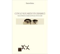 Con lo sguardo di Gramsci. Dalle lettere dal carcere all'attuale lotta di ...