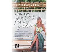 Con los palos de mi vida: Una mirada distinta para rediseñar el dolor transformándolo en un emprender valiente que inspire