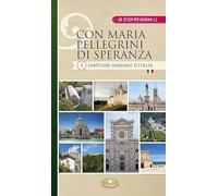 Con Maria pellegrini di speranza. Santuari mariani d'Italia