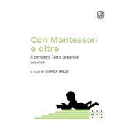 Con Montessori e oltre. Vol. 1: Il pensiero, l'atto, la parola