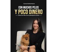 Con muchos pelos y poco dinero: Como ser libre con tu peluquería canina