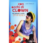 Con occhi di clown. Per guardare il mondo a testa in giù - Vassallo Luisa