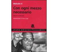 Con ogni mezzo necessario. Discorsi e interviste