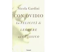 Libri Nicola Gardini - Con Ovidio. La Felicita Di Leggere Un Classico