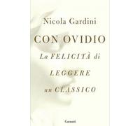 Con Ovidio. La felicità di leggere un classico - Gardini Nicola