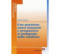Con-passione: nuovi orizzonti e prospettive in pedagogia delle relazioni