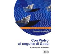 Con Pietro al seguito di Gesù. Itinerario di formazione spirituale per i giovani. Vol. 3: Percorsi per incontrarlo.