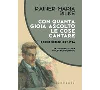 Con quanta gioia ascolto le cose cantare. Poesie scelte 1897-1926