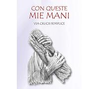 Con queste mie mani. Via Crucis semplice