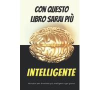 Con questo libro sarai più Intelligente: Abitudini per diventare più intelligenti ogni giorno