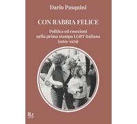 Con Rabbia Felice. Politica Ed Emozioni Nella Prima Stampa LGBT Italiana (1969-1