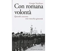 Con romana volontà. Quando eravamo una maschia gioventù