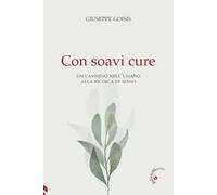 Con soavi cure. Un cammino nell'umano alla ricerca di senso