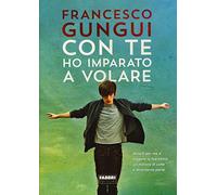 Gungui Francesco – Con te ho imparato a volare – Fabbri