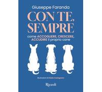 Con te, sempre. Come accogliere, crescere, accudire il proprio cane