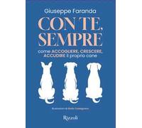 Con te, sempre. Come accogliere, crescere, accudire il proprio cane