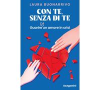 Con te, senza di te. Guarire da un amore in crisi [Paperback] Buonarrivo, Laura