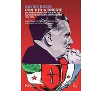 Con Tito a Trieste. Dal fronte popolare italo-slavo all'unione socialista indipendente (1948-1962)