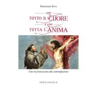 Con tutto il cuore e con tutta l'anima. Una via francescana alla contempla...