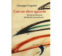 Con un altro sguardo. Piccola introduzione alla filosofia interculturale -...