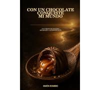 Con un chocolate conquisté mi mundo: Una historia de proposito, reinvencióm y emprendimiento