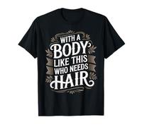 con Un Corpo Come Questo Che ha Bisogno di Capelli Maglietta